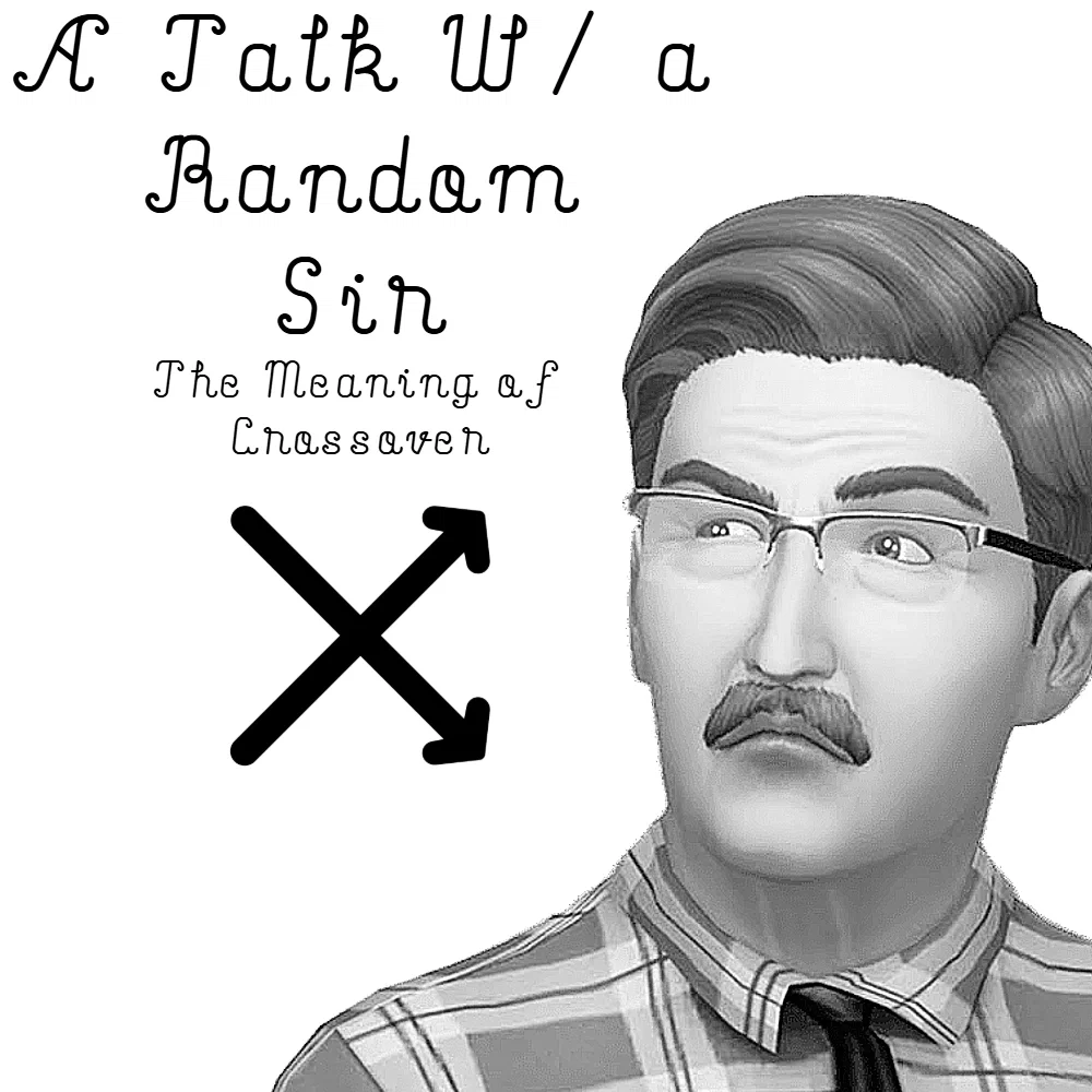 A Talk w/ a Random Sir: The Meaning of Crossover