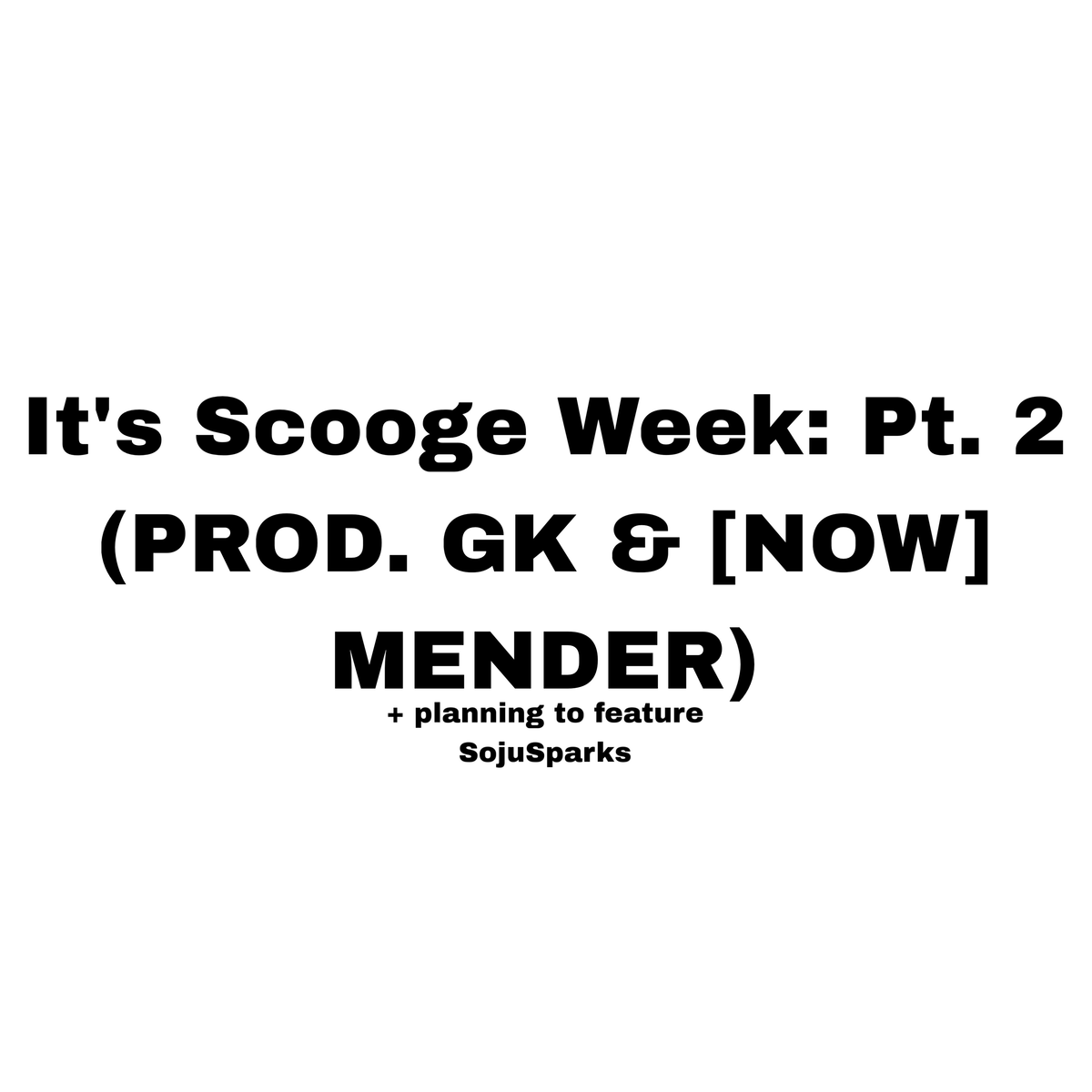 It’s Scooge Week: Pt. 2 (Prod. GK & [NOW] Mender) [+ UPDATE]
