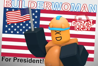 VOTE BUILDERWOMAN FOR PRESIDENT!!