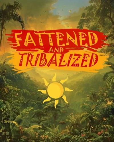 Fattened & Tribalized! The Scenario!