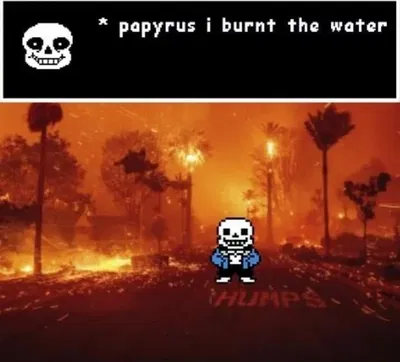 Sans burnt the water