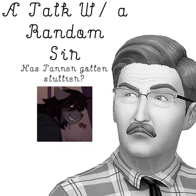 A Talk w/ a Random Sir: Has Tanner Gotten Sluttier?