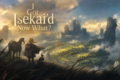 I GOT ISEKAI'D.. NOW WHAT?