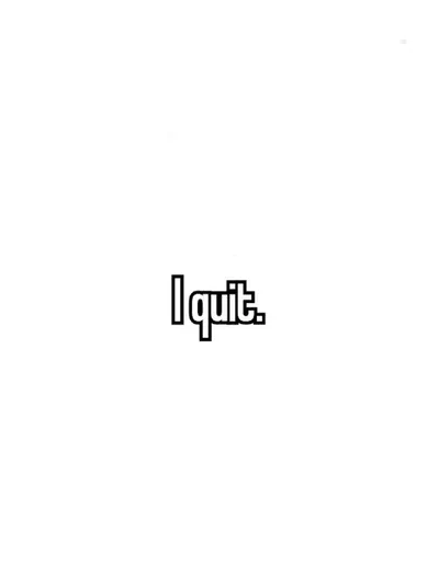 I quit