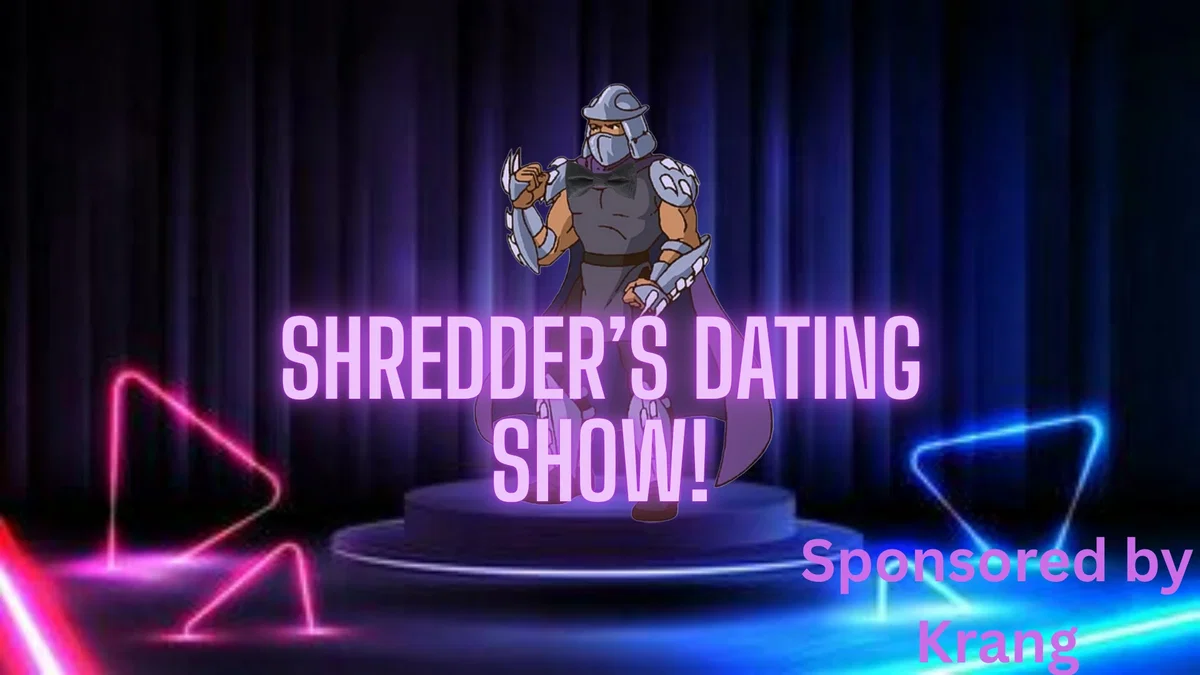 Shredder's dating show!