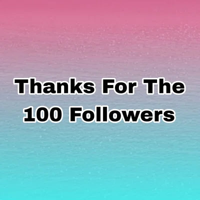 Thanks for the 100 Followers!