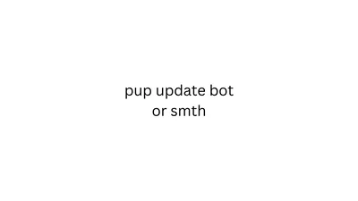 PUP UPDATE BOT!!!