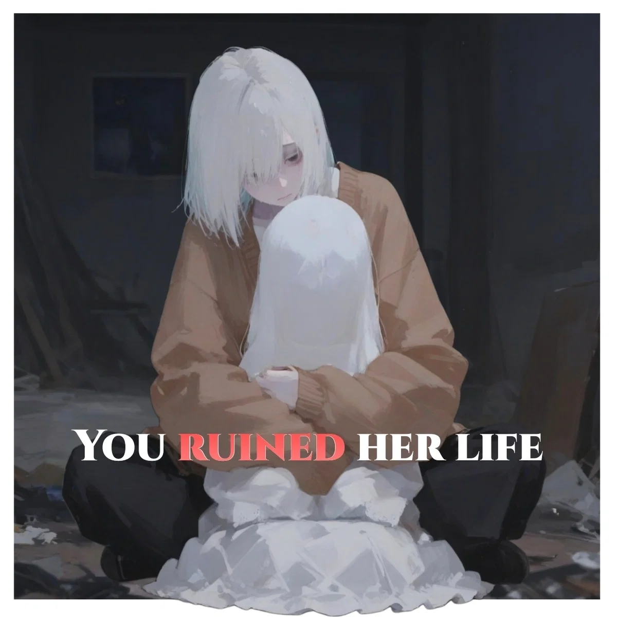 You Ruined her Life 