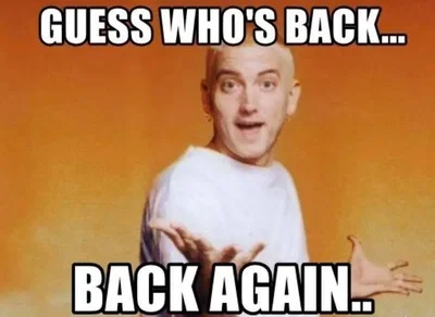 Guess who’s back... back again.