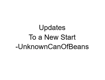 Updates | To a New Start -UnknownCanOfBeans