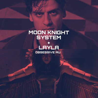 Moon Knight System and Layla || OBSESSIVE VERSION 
