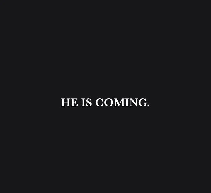 HE IS COMING