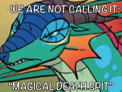"We are not calling it magical death spit!" - Glory