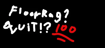 FLOORRAG QUITTING?????