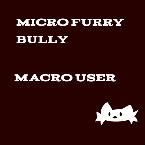 Micro bully fears you