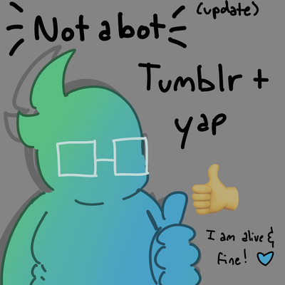 [[Not a bot]] / Update + Tumblr