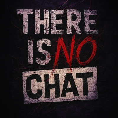 There is NO chat here