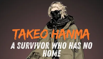 Takeo Hanma - A survivor who has no home
