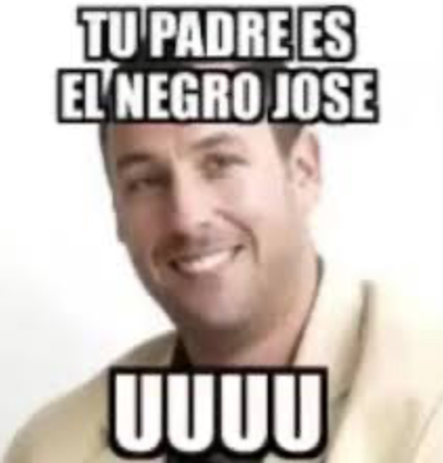 ¿Que tu padre es el   José?