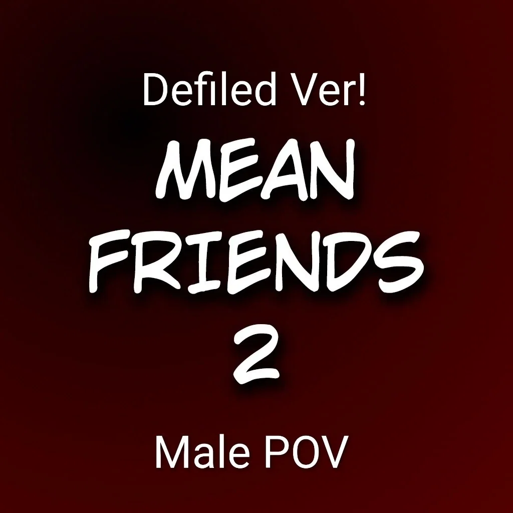 Mean Friends 2 (Male POV)