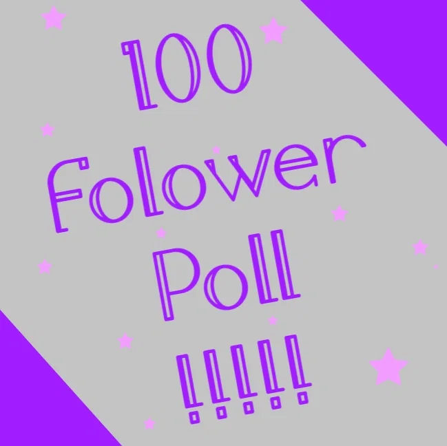 100 Follower Poll!!!