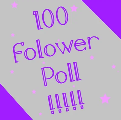 100 Follower Poll!!!
