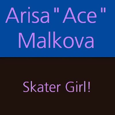Sk8er Girl | Arisa "Ace" Malkova