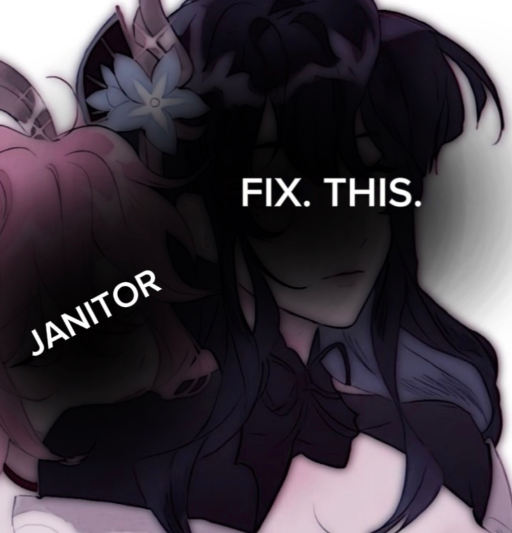 JANITOR FIX YOUR BULLSHIT! I HAVE PEOPLE THAT  ACTUALLY LIKE MY BOTS