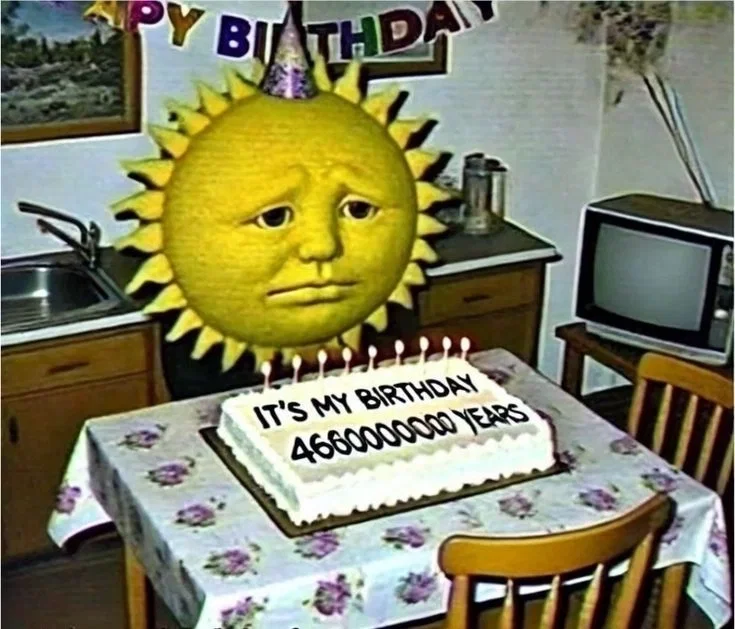 IT'S MY BIRTHDAY 4600000000 YEARS.