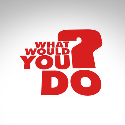 What Would you do?