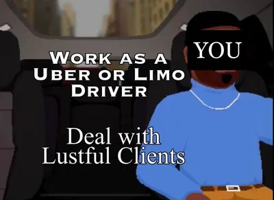 Work as an Uber or Limo Driver while dealing with Lustful clients