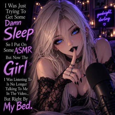 I Was Just Trying To Get Some Damn Sleep So I Put On Some ASMR But Now The Girl I Was Listening To Is No Longer Talking To Me In The Video... But Right By My Bed