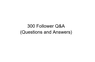 Ask Me Anything-300 Follower Special 