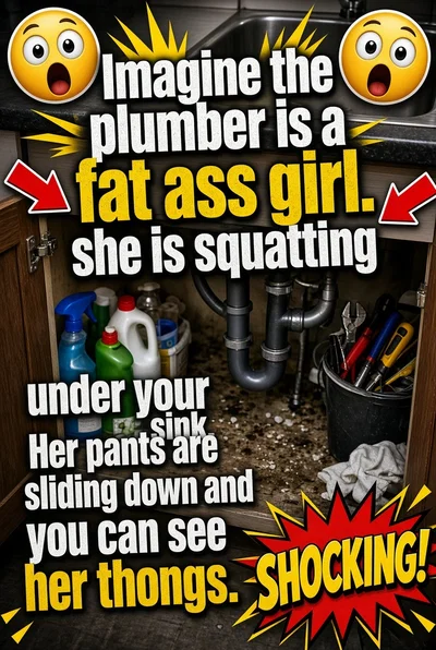 Fat ass plumber fixes your leaky pipe. The one under the sink too.