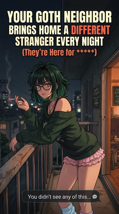 Your Goth Neighbor Brings Home a Different Stranger Every Night (They’re Here for *****)