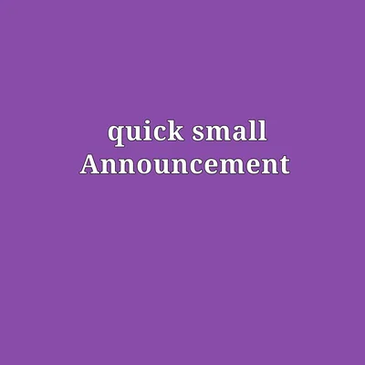 Quick small announcement 